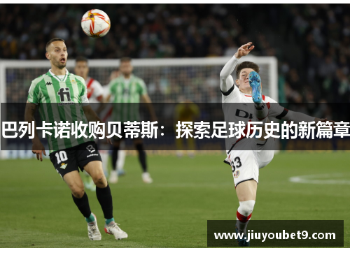 巴列卡诺收购贝蒂斯:探索足球历史的新篇章